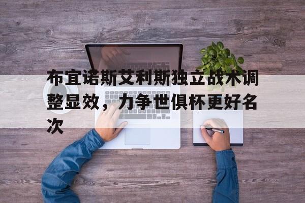 布宜诺斯艾利斯独立战术调整显效，力争世俱杯更好名次的简单介绍